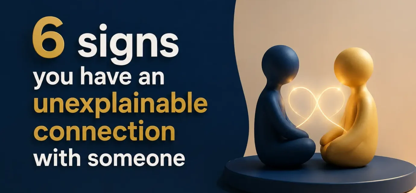 6 signs you have an unexplainable connection with someone