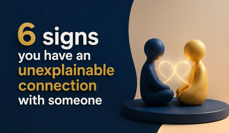 6 signs you have an unexplainable connection with someone