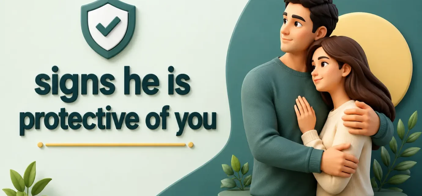 signs he is protective of you